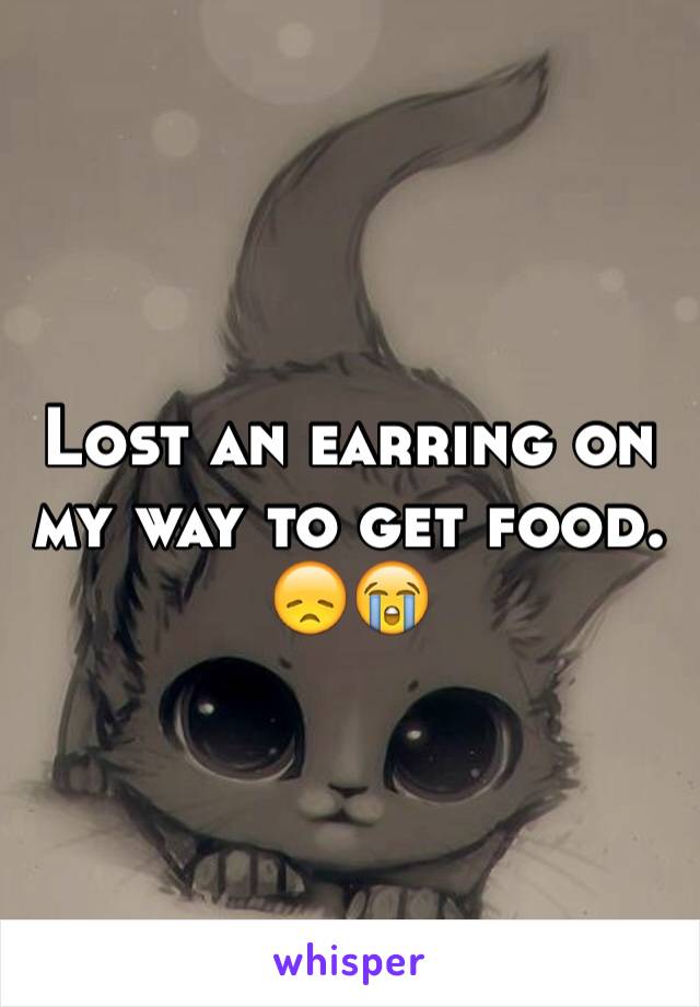 Lost an earring on my way to get food.
😞😭