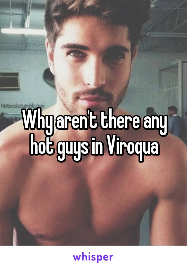 Why aren't there any hot guys in Viroqua