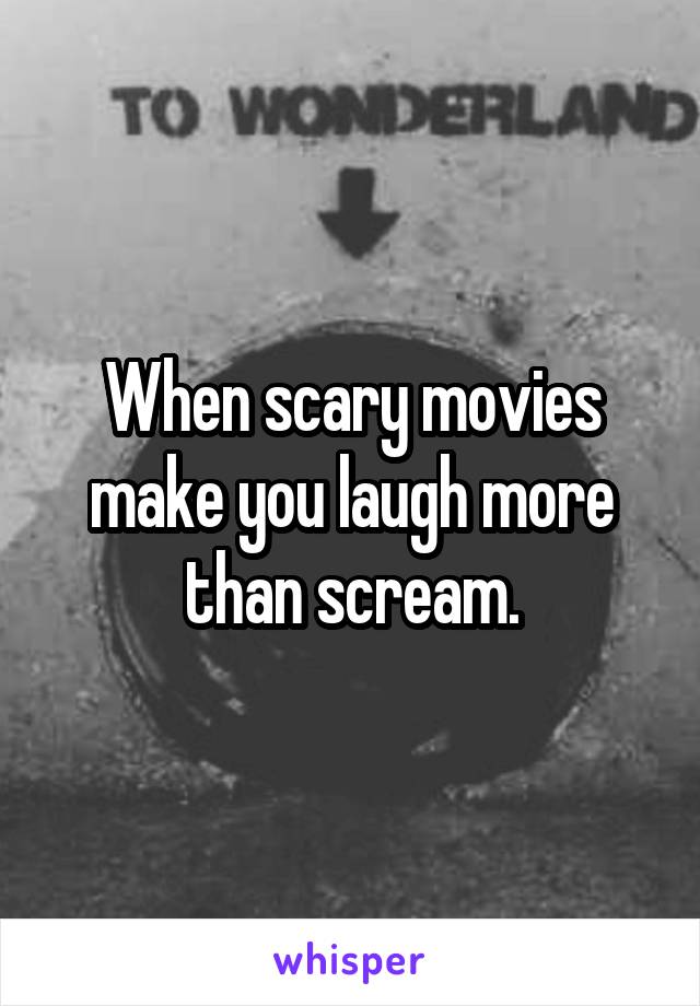 When scary movies make you laugh more than scream.