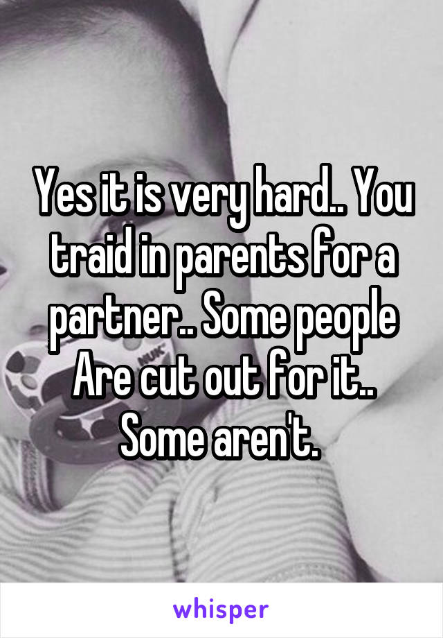 Yes it is very hard.. You traid in parents for a partner.. Some people Are cut out for it.. Some aren't. 