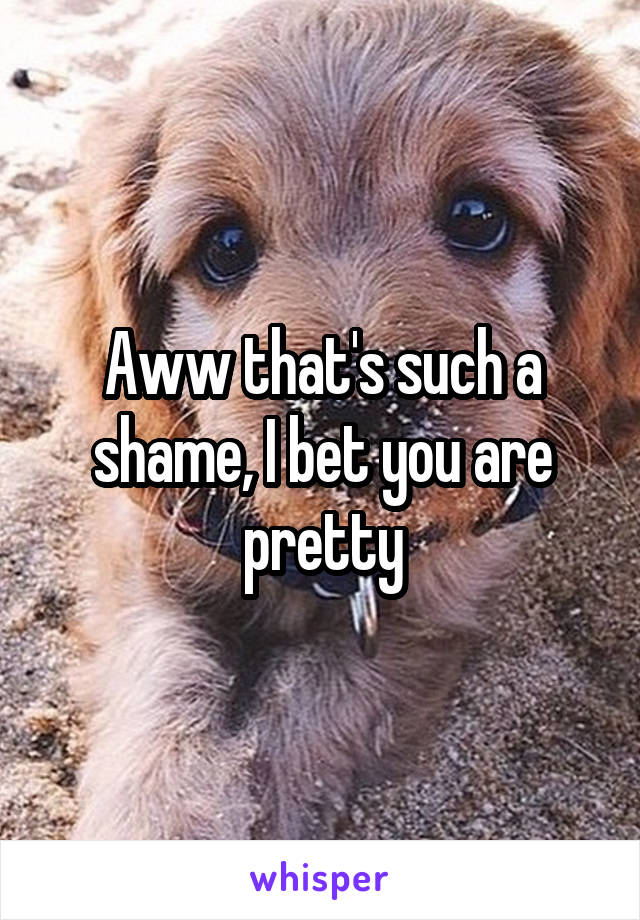 Aww that's such a shame, I bet you are pretty