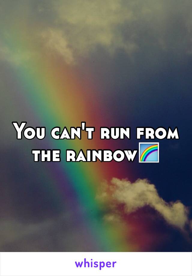 You can't run from the rainbow🌈