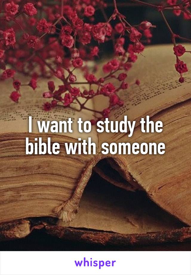 I want to study the bible with someone