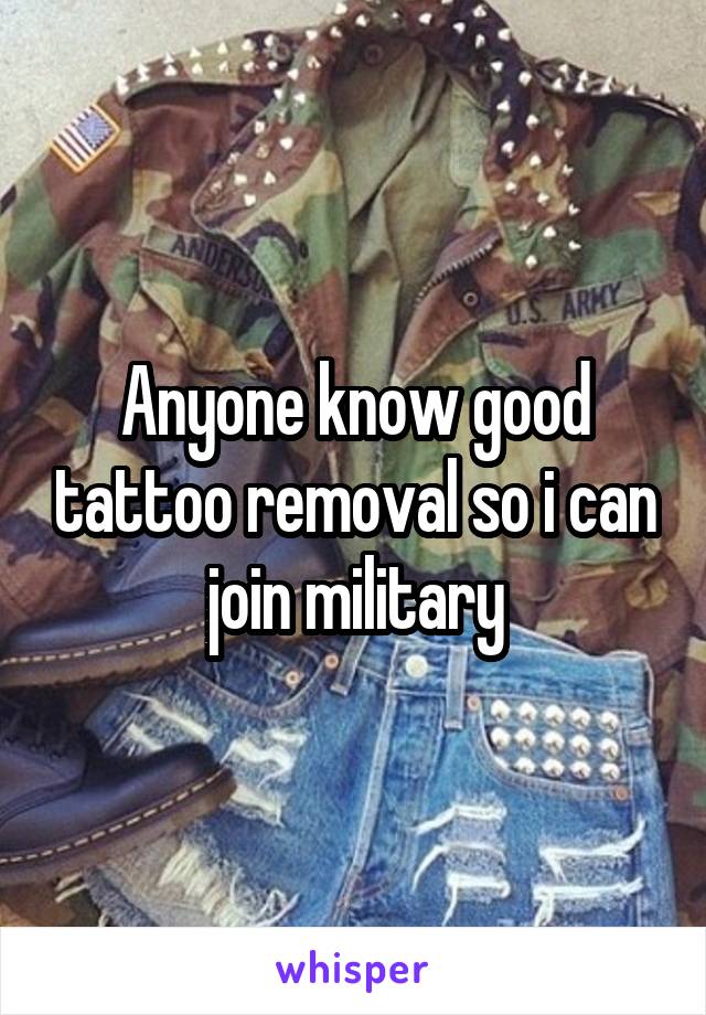 Anyone know good tattoo removal so i can join military