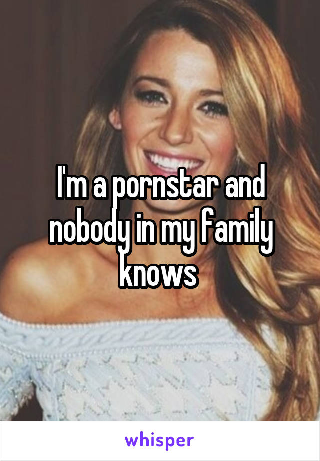 I'm a pornstar and nobody in my family knows 