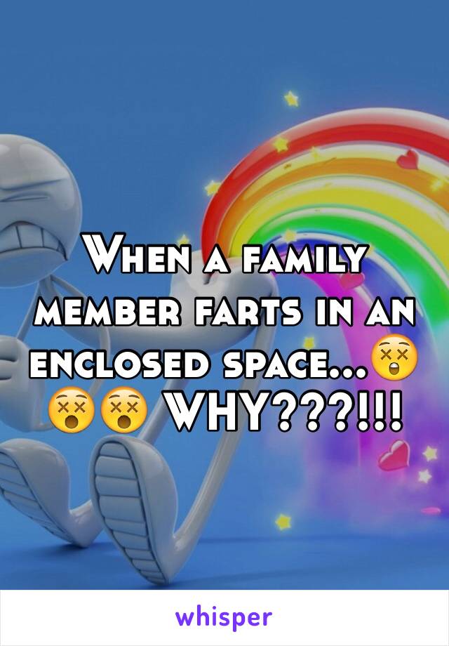 When a family member farts in an enclosed space...😲😵😵 WHY???!!!