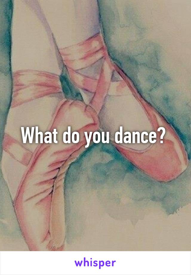 What do you dance? 