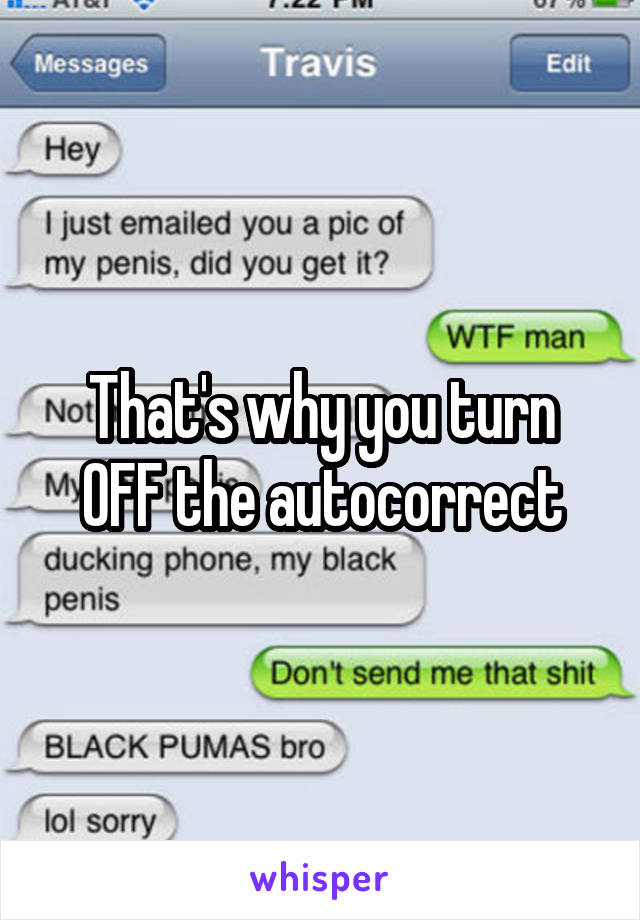 That's why you turn OFF the autocorrect