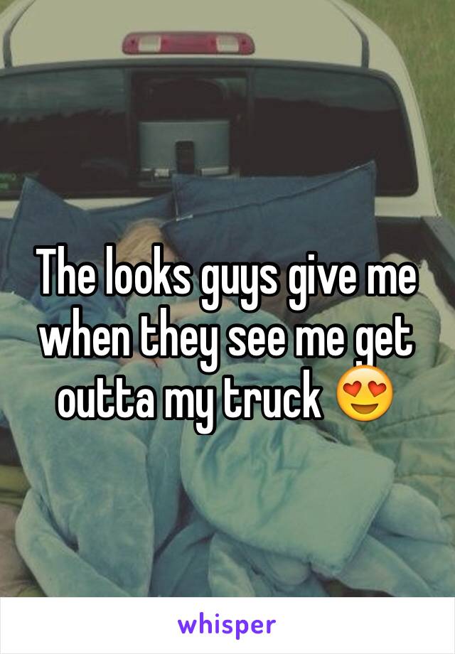 The looks guys give me when they see me get outta my truck 😍