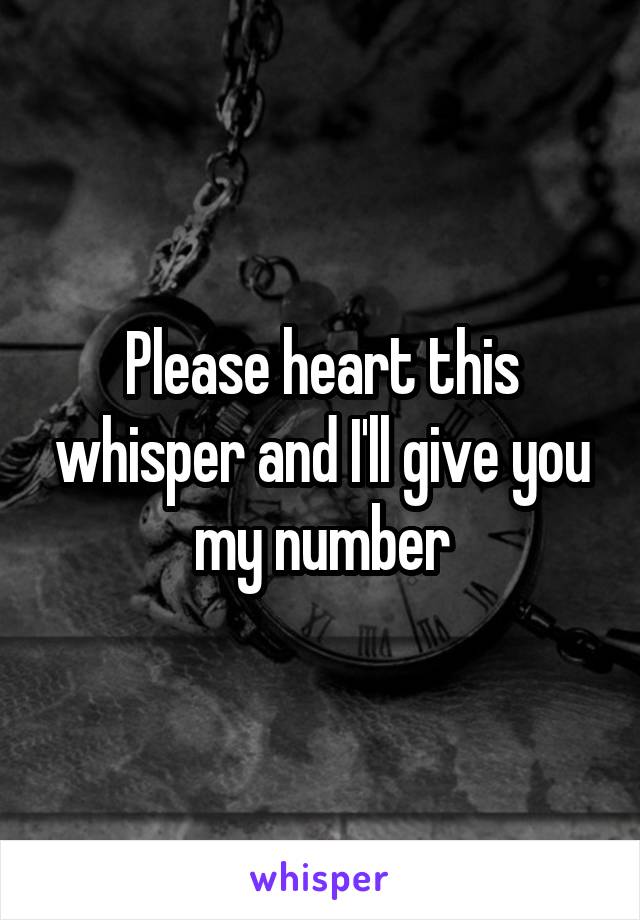 Please heart this whisper and I'll give you my number