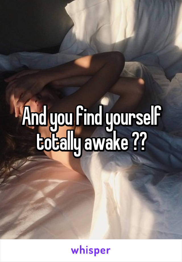 And you find yourself totally awake 😂😂