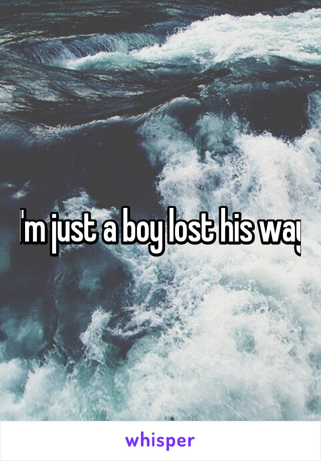 I'm just a boy lost his way