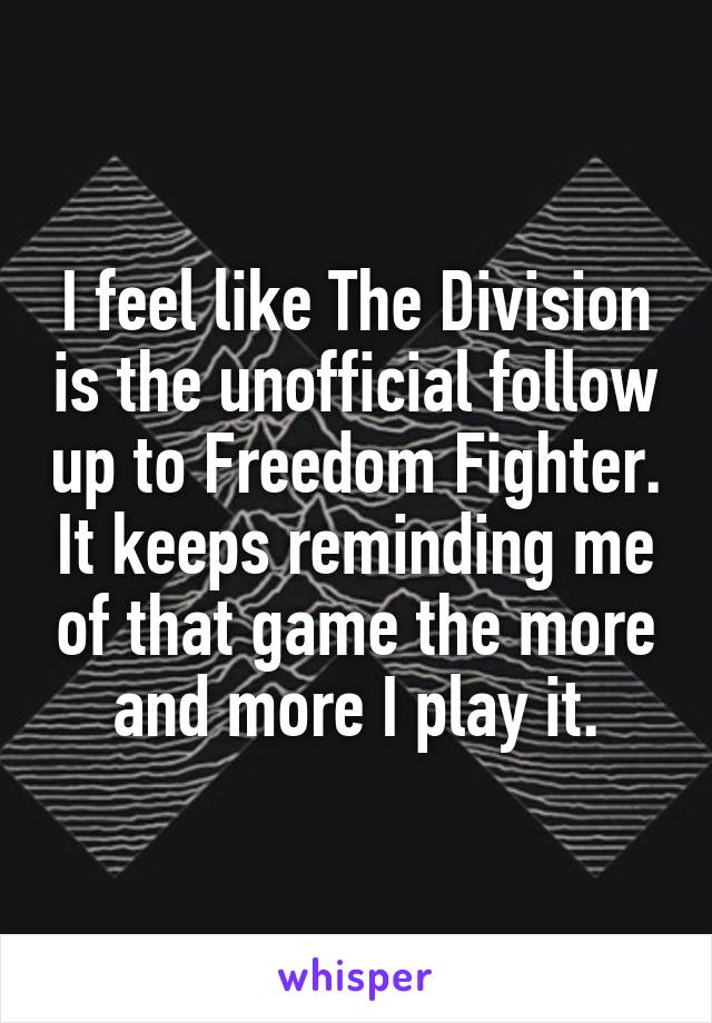 I feel like The Division is the unofficial follow up to Freedom Fighter. It keeps reminding me of that game the more and more I play it.