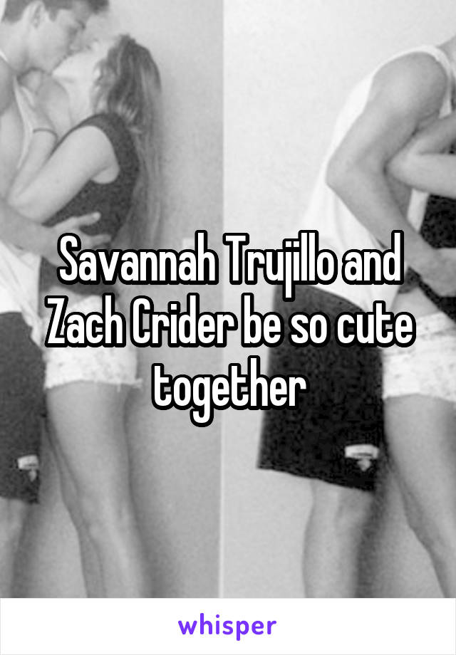 Savannah Trujillo and Zach Crider be so cute together