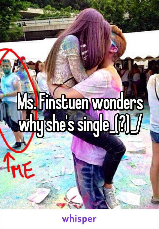 Ms. Finstuen wonders why she's single\_(ツ)_/