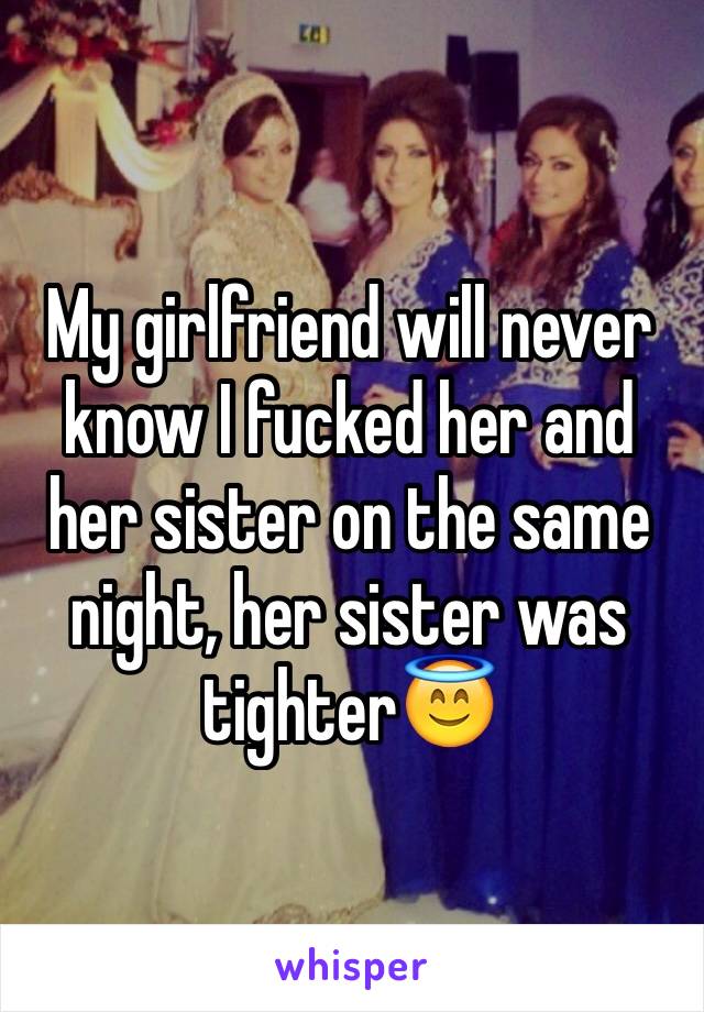 My girlfriend will never know I fucked her and her sister on the same night, her sister was tighter😇