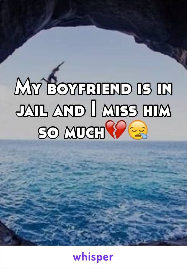 My boyfriend is in jail and I miss him so much💔😪