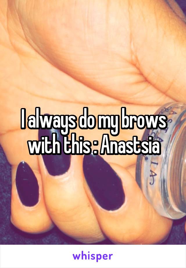 I always do my brows with this : Anastsia