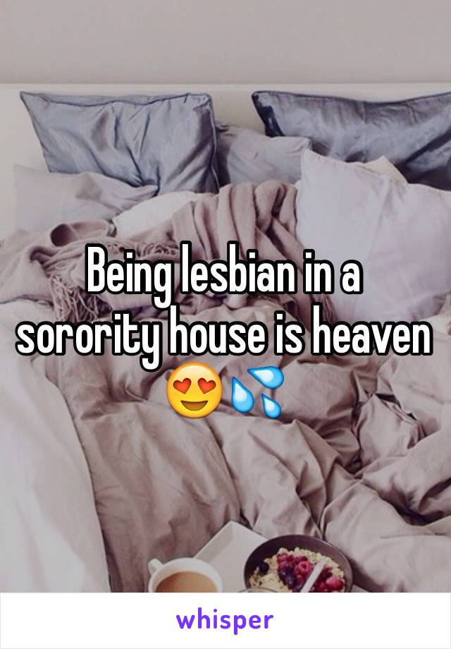 Being lesbian in a sorority house is heaven 😍💦