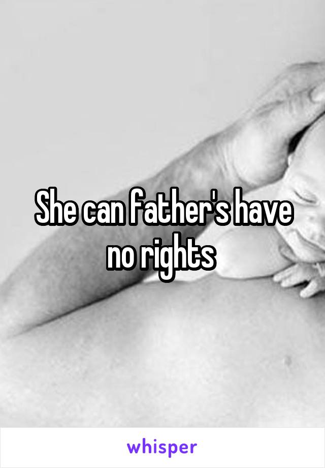 She can father's have no rights 