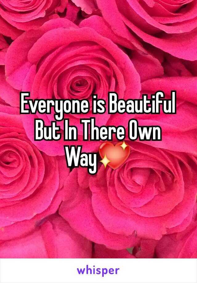 Everyone is Beautiful But In There Own Way💖