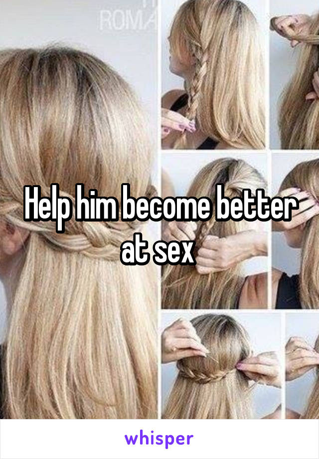 Help him become better at sex 