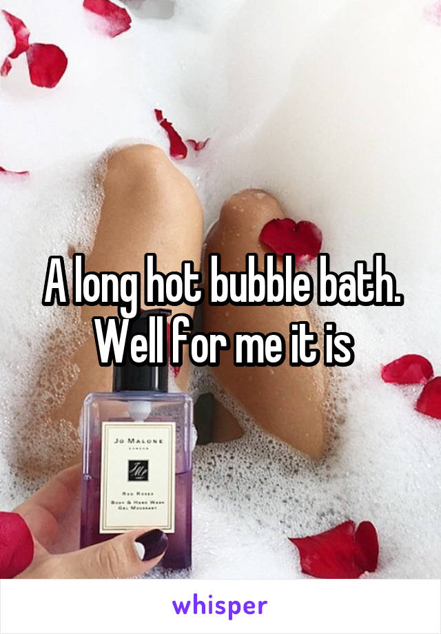 A long hot bubble bath. Well for me it is