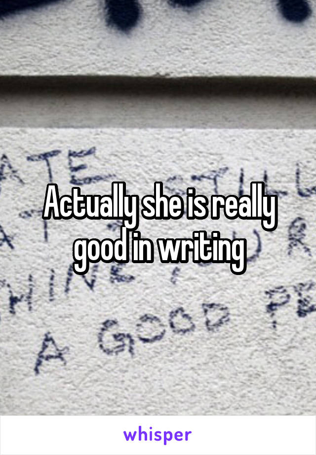 Actually she is really good in writing