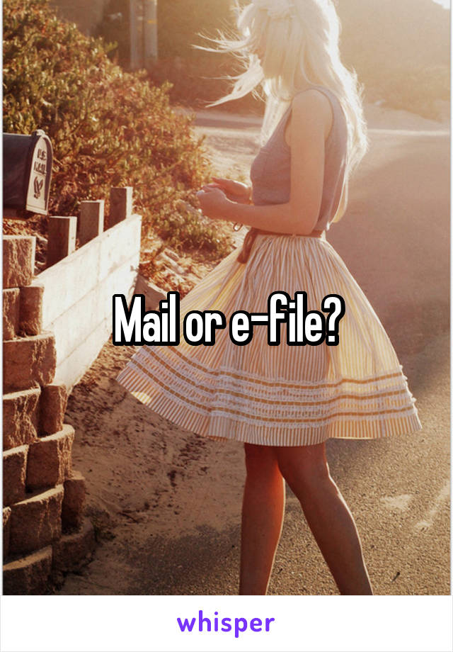 Mail or e-file?