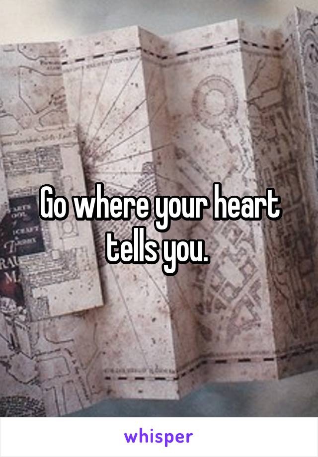 Go where your heart tells you. 