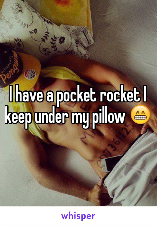 I have a pocket rocket I keep under my pillow 😁