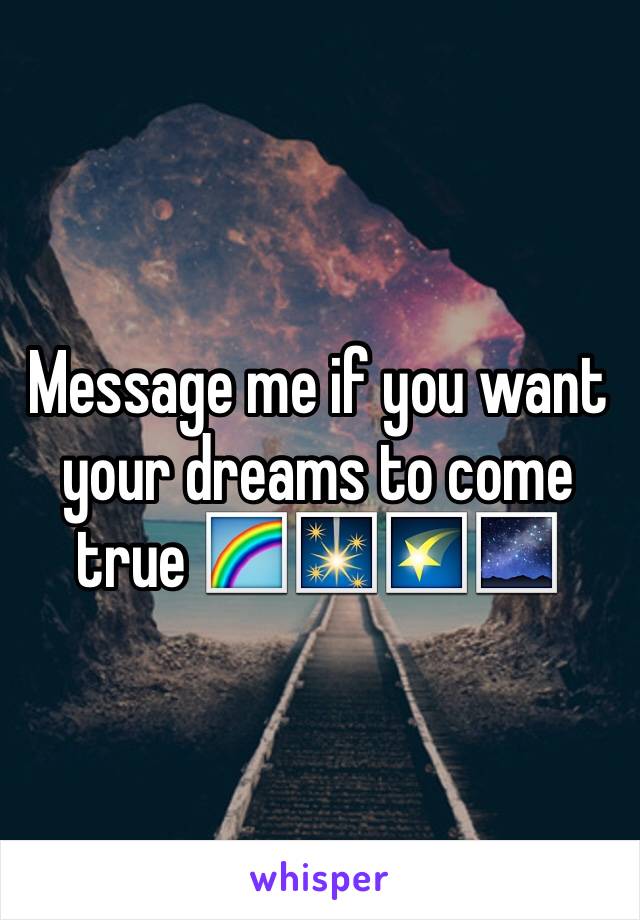 Message me if you want your dreams to come true 🌈🎇🌠🌌