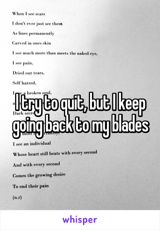 I try to quit, but I keep going back to my blades