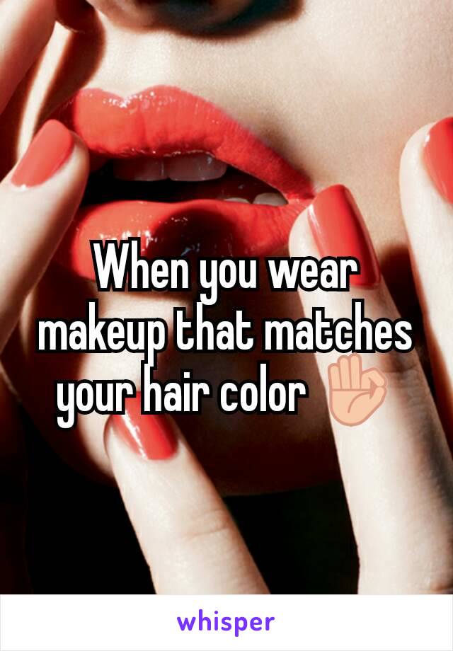 When you wear makeup that matches your hair color 👌