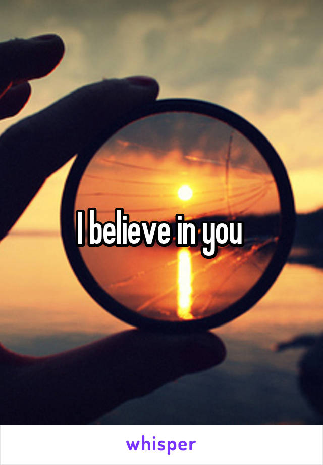 I believe in you 