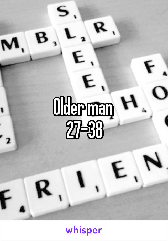 Older man 
27-38