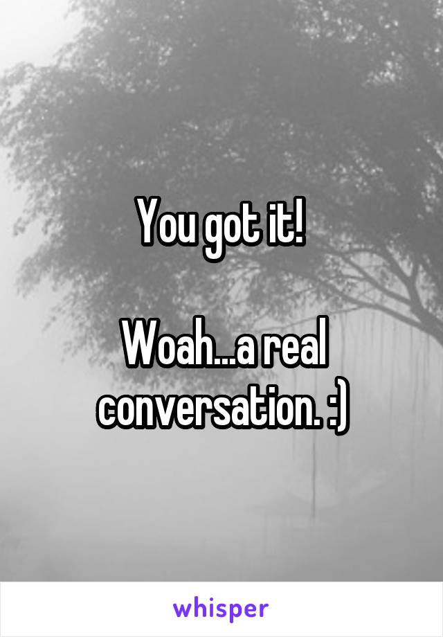 You got it! 

Woah...a real conversation. :)