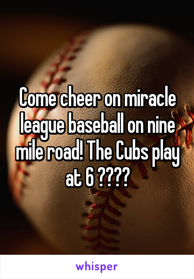 Come cheer on miracle league baseball on nine mile road! The Cubs play at 6 ⚾️❤️