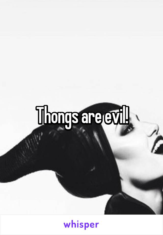 Thongs are evil!