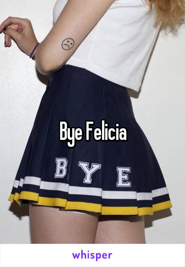 Bye Felicia