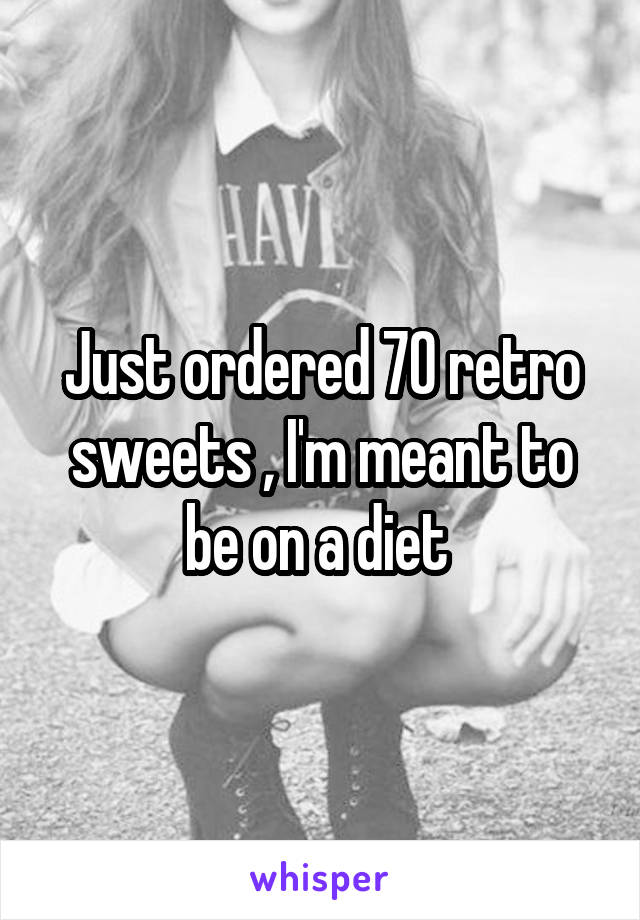 Just ordered 70 retro sweets , I'm meant to be on a diet 