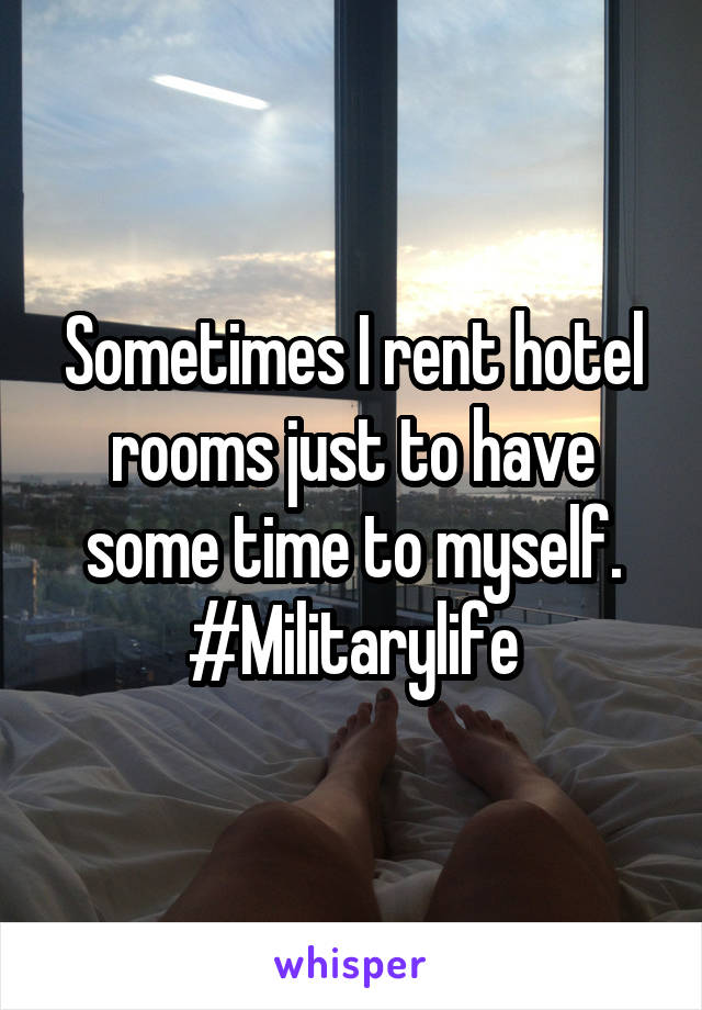 Sometimes I rent hotel rooms just to have some time to myself. #Militarylife