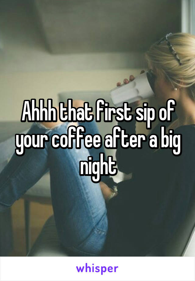 Ahhh that first sip of your coffee after a big night