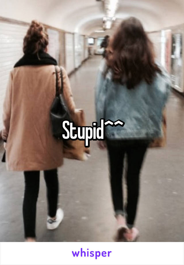 Stupid^^