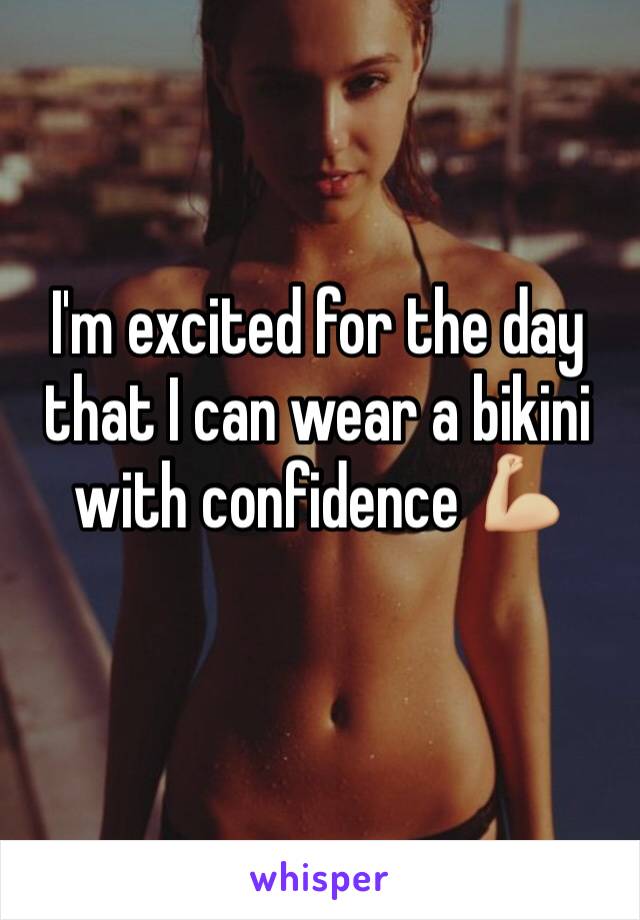 I'm excited for the day that I can wear a bikini with confidence 💪🏼 