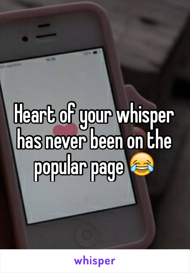 Heart of your whisper has never been on the popular page 😂