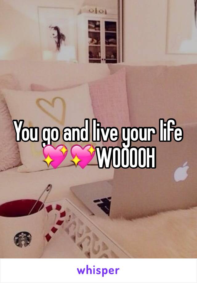 You go and live your life 💖💖WOOOOH 