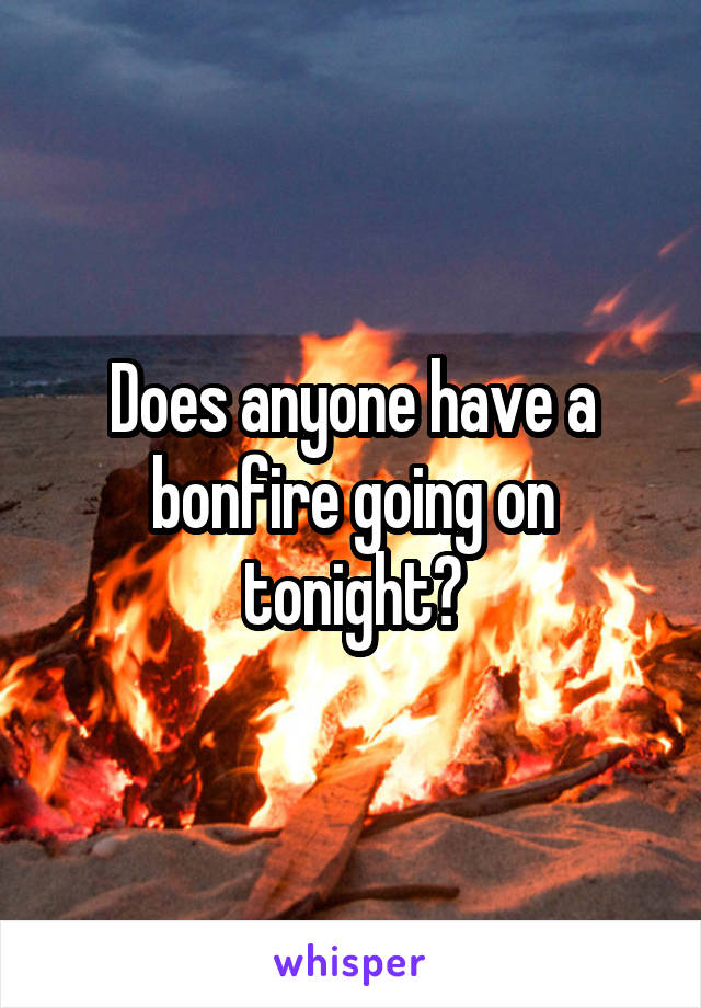 Does anyone have a bonfire going on tonight?