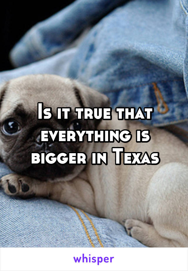 Is it true that everything is bigger in Texas