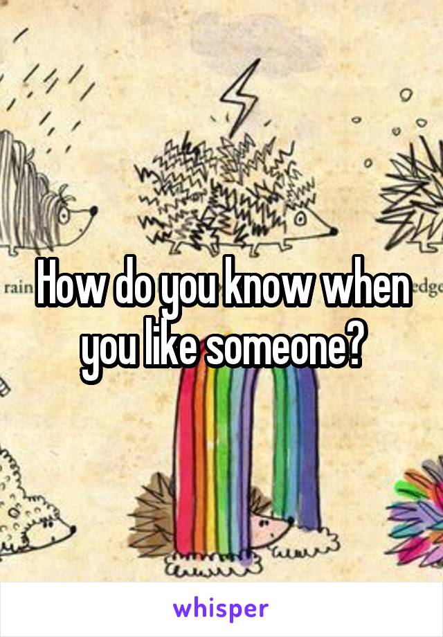 How do you know when you like someone?